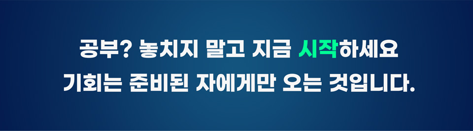 공부? 놓치지 말고 지금 시작하세요. 기회는 준비된 자에게만 오는 것입니다.